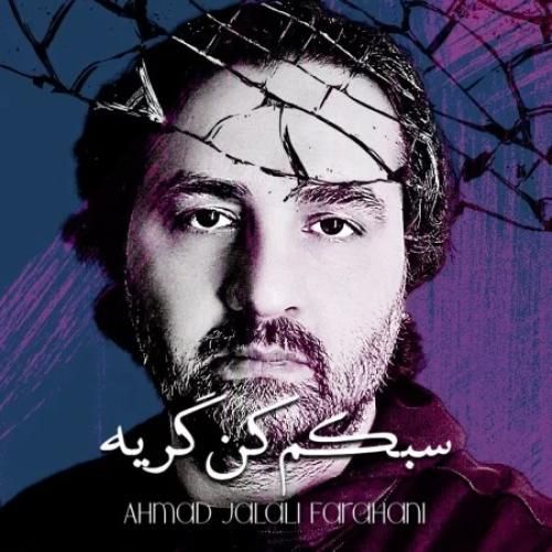 دانلود آهنگ سبکم کن گریه احمد جلالی فراهانی